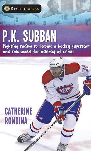 P.K. Subban: Fighting Racism to Become a Hockey Superstar and Role Model for Athletes of Colour(Lorimer Recordbooks)