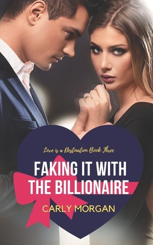 Faking it With the Billionaire: A Sweet Romance(Love Is a Destination)