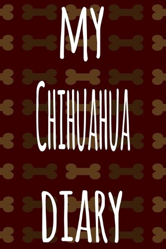 My Chihuahua Diary: The perfect gift for the dog owner in your life - 6x9 119 page lined journal!