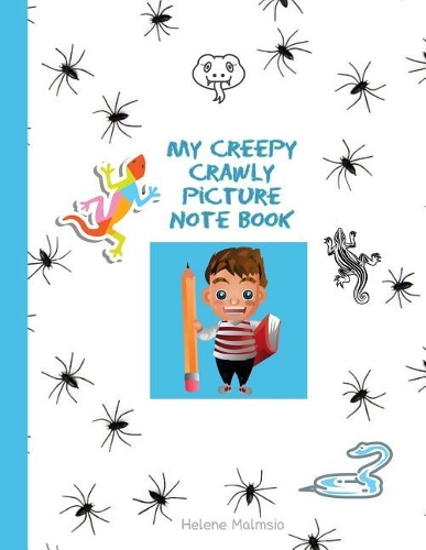 My Creepy Crawly Picture Note Book: Kids Notebook - 130 Illustrated Lined Pages with Spiders, Lizards, Snakes and Scary Critters.