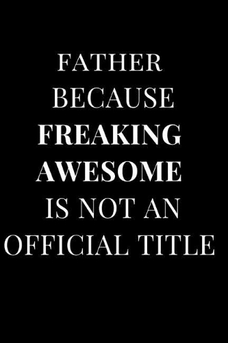 Father Because Freaking Awesome Isn't an Official Title
