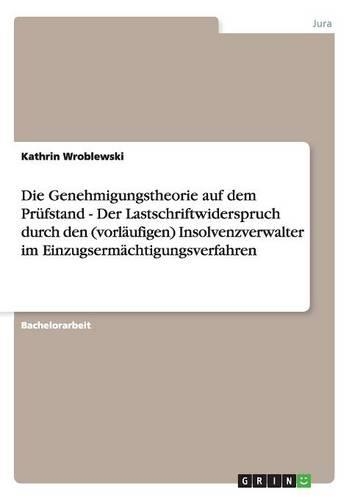 Die Genehmigungstheorie auf dem Prüfstand - Der Lastschriftwiderspruch durch den (vorläufigen) Insolvenzverwalter im Einzugsermächtigungsverfahren