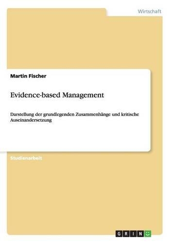 Evidence-based Management: Darstellung der grundlegenden Zusammenhänge und kritische Auseinandersetzung