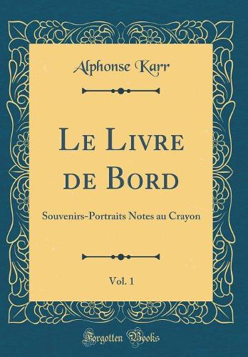 Le Livre de Bord, Vol. 1: Souvenirs-Portraits Notes au Crayon (Classic Reprint)