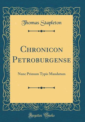 Chronicon Petroburgense: Nunc Primum Typis Mandatum (Classic Reprint)