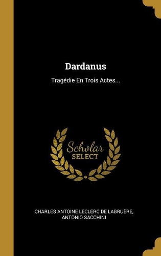 Dardanus: Tragédie En Trois Actes...