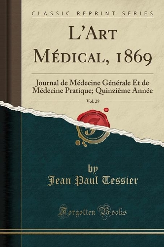 L'Art Médical, 1869, Vol. 29: Journal de Médecine Générale Et de Médecine Pratique; Quinzième Année (Classic Reprint)