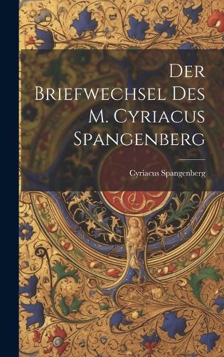 Der Briefwechsel Des M. Cyriacus Spangenberg