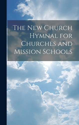 The New Church Hymnal for Churches and Mission Schools