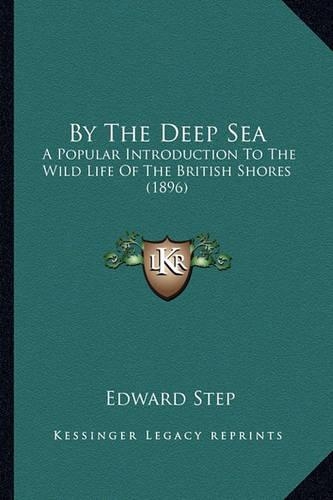 By The Deep Sea: A Popular Introduction To The Wild Life Of The British Shores (1896)(English)