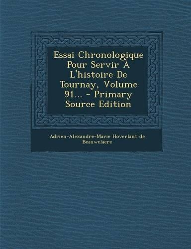 Essai Chronologique Pour Servir A L'Histoire de Tournay, Volume 91...