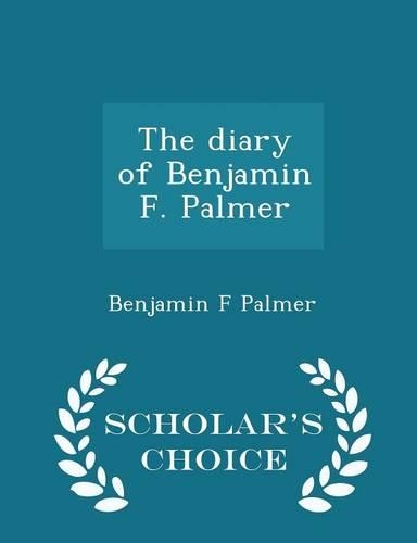 The Diary of Benjamin F. Palmer - Scholar's Choice Edition