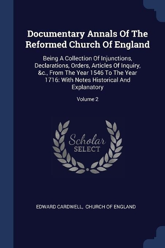 Documentary Annals Of The Reformed Church Of England