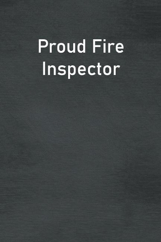 Proud Fire Inspector: Lined Notebook For Men, Women And Co Workers