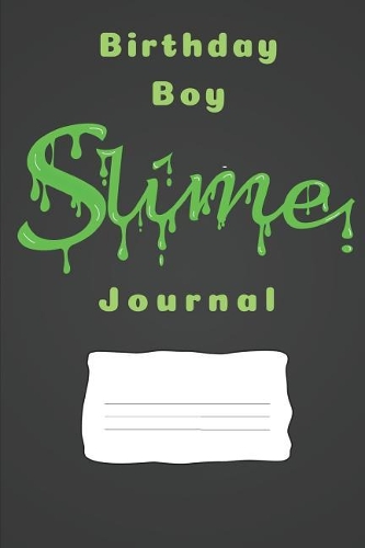Birthday Boy Slime Journal: 6 X 9 Slime Journal to Record All Types of Slime Experiments. Record Cloud, Butter, Basic, Etc Slimes. Great for Birthday Boys Who Love Slime. Slime