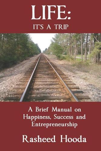 Life: It's a Trip: A Brief Manual on Happiness, Success and Entrepreneurship