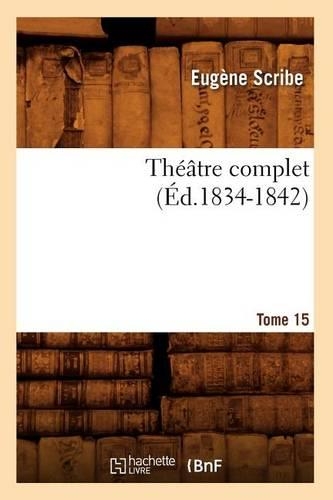 Théâtre Complet de M. Eugène Scribe. Tome 15 (Éd.1834-1842)