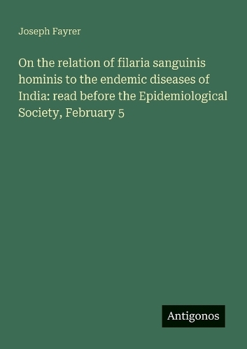 On the relation of filaria sanguinis hominis to the endemic diseases of India