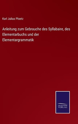 Anleitung zum Gebrauche des Syllabaire, des Elementarbuchs und der Elementargrammatik