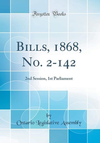 Bills, 1868, No. 2-142: 2nd Session, 1st Parliament (Classic Reprint)