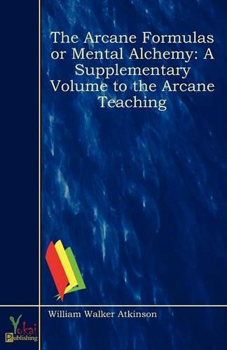 The Arcane Formulas Or Mental Alchemy: A Supplementary Volume to the Arcane Teaching(English)