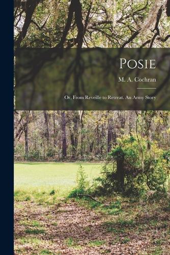 Posie: Or, From Reveille to Retreat. An Army Story