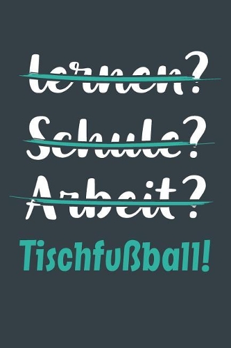 lernen? Schule? Arbeit? Tischfußball!: Notizbuch - tolles Geschenk für Notizen, Scribbeln und Erinnerungen aufbewahren - liniert mit 100 Seiten
