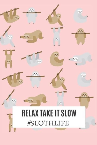 Relax Take It Slow #Slothlife: 120 pages ruled journal, sloth journal best sloth journal and notebook for women and girls