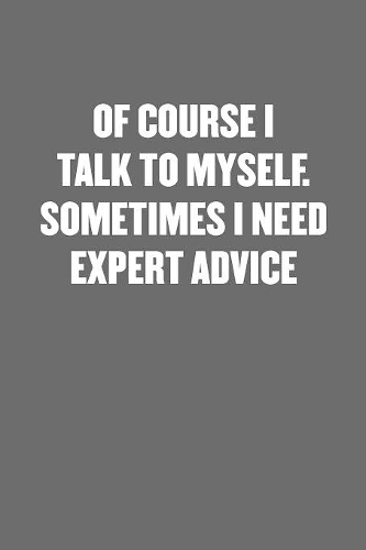 Of Course I Talk to Myself. Sometimes I Need Expert Advice!: Sarcastic Black Blank Lined Coworker Journal - Funny Gift Friend Notebook