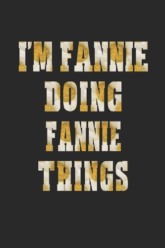 I'm Fannie Doing Fannie Things: First Name Funny Sayings Personalized Customized Names Women Girl Mother's Day Gift Notebook Journal