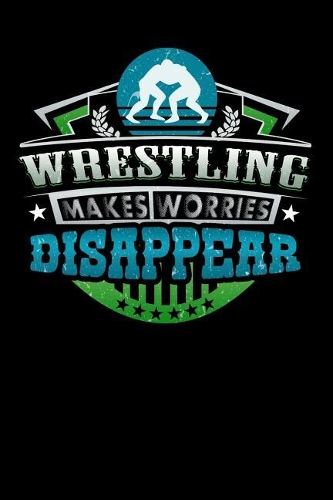 Wrestling Makes Worries Disappear