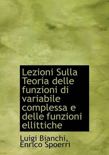 Lezioni Sulla Teoria Delle Funzioni Di Variabile Complessa E Delle Funzioni Ellittiche: (Italian)