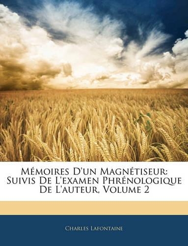 Mémoires D'un Magnétiseur: Suivis De L'examen Phrénologique De L'auteur, Volume 2(French)