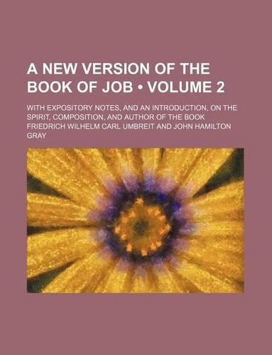 A New Version of the Book of Job (Volume 2); With Expository Notes, and an Introduction, on the Spirit, Composition, and Author of the Book