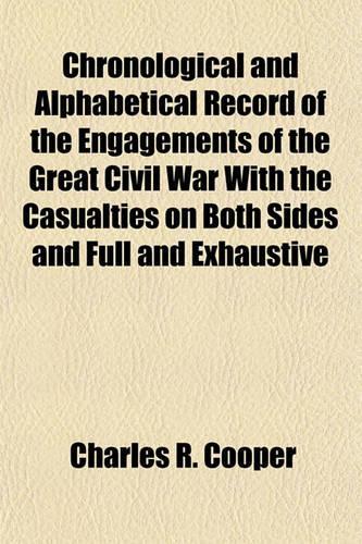 Chronological and Alphabetical Record of the Engagements of the Great Civil War with the Casualties on Both Sides and Full and Exhaustive: (English)