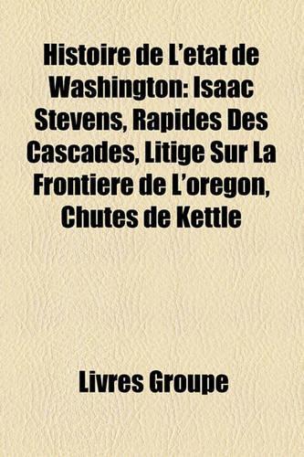 Histoire de L'Tat de Washington: Isaac Stevens, Rapides Des Cascades, Litige Sur La Frontire de L'Oregon, Chutes de Kettle(French)