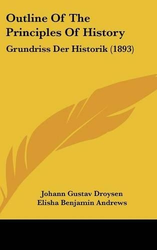 Outline Of The Principles Of History: Grundriss Der Historik (1893)