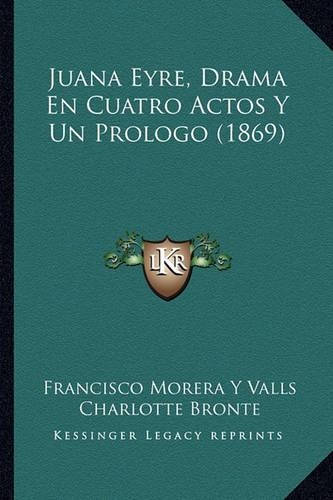Juana Eyre, Drama En Cuatro Actos Y Un Prologo (1869): (Spanish)