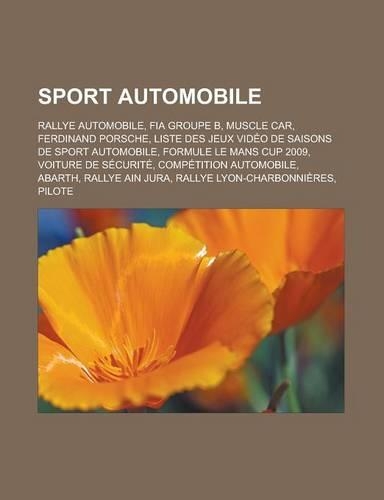 Sport Automobile: Rallye Automobile, Fia Groupe B, Muscle Car, Ferdinand Porsche, Liste Des Jeux Video de Saisons de Sport Automobile, Formule Le Mans Cup 2009, Voitu(French)