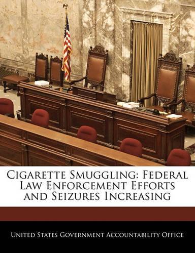 Cigarette Smuggling: Federal Law Enforcement Efforts and Seizures Increasing