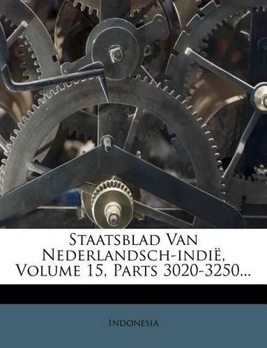 Staatsblad Van Nederlandsch-Indië, Volume 15, Parts 3020-3250...