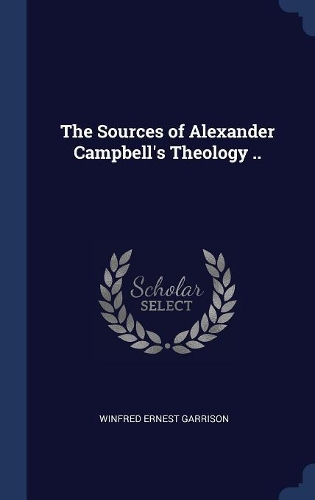 The Sources of Alexander Campbell's Theology ..