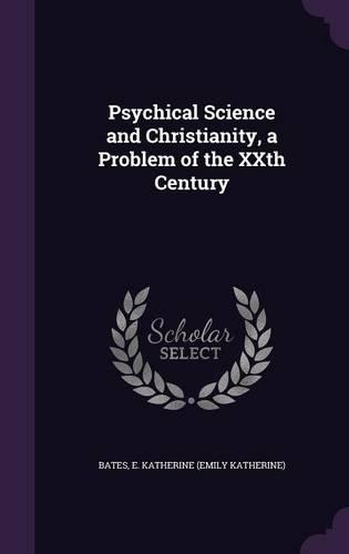 Psychical Science and Christianity, a Problem of the Xxth Century