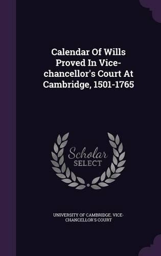 Calendar Of Wills Proved In Vice-chancellor's Court At Cambridge, 1501-1765: (English)