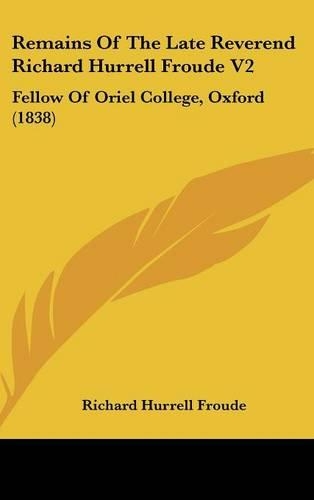 Remains Of The Late Reverend Richard Hurrell Froude V2: Fellow Of Oriel College, Oxford (1838)(English)