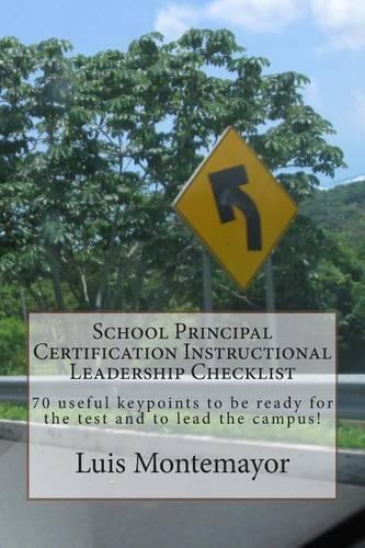 School Principal Certification Instructional Leadership Checklist: 70 Useful Keypoints to Be Ready for the Test and to Lead the Campus!(English)
