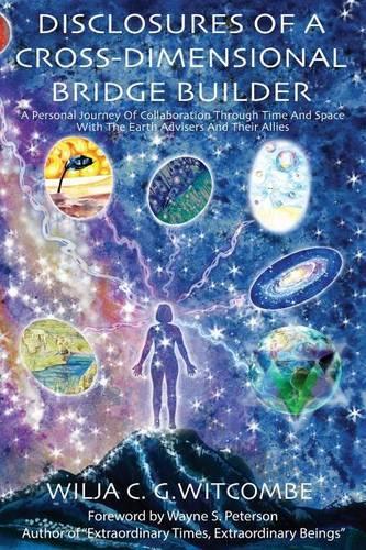 Disclosures Of A Cross-Dimensional Bridge Builder: A Personal Journey Of Collaboration Through Time And Space With The Earth Advisers And Their Allies(English)