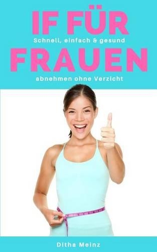 Intermittierendes Fasten Fuer Frauen: Schnell, Einfach & Gesund Abnehmen Ohne Verzicht