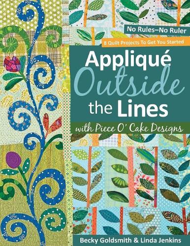 Applique Outside the Lines with Piece O'Cake Designs: No Rules-No Ruler [With Pattern]