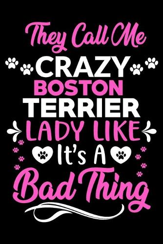 They call me crazy Boston terrier lady like.It's a bad thing